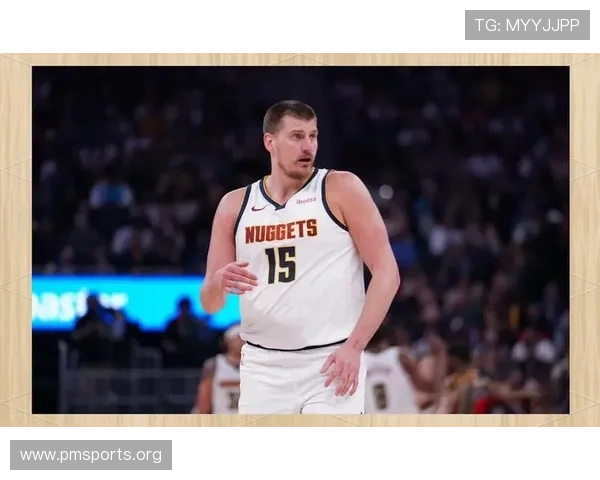 约基奇上场时间攀升带动战术核心地位持续强化发展趋势全貌解析